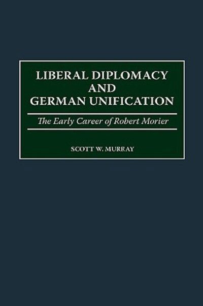 Cover for Scott Murray · Liberal Diplomacy and German Unification: The Early Career of Robert Morier (Gebundenes Buch) (2000)