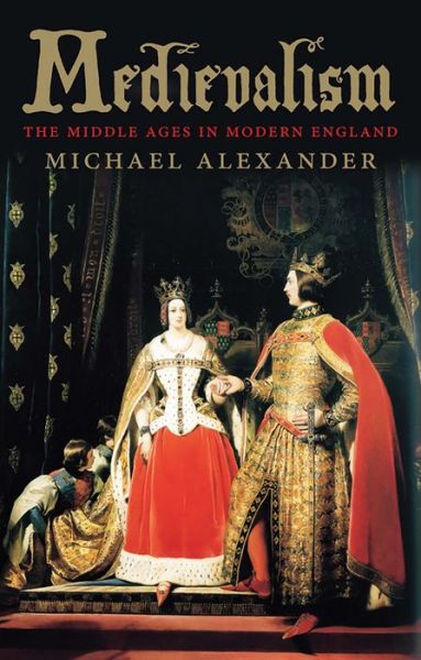 Cover for Michael Alexander · Medievalism: The Middle Ages in Modern England (Pocketbok) (2017)