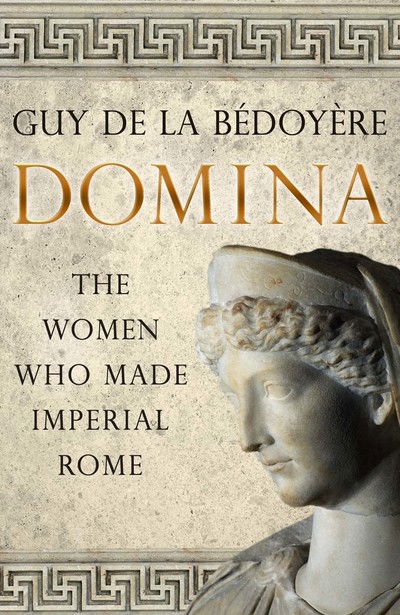 Cover for Guy De La Bedoyere · Domina: The Women Who Made Imperial Rome (Hardcover Book) (2018)