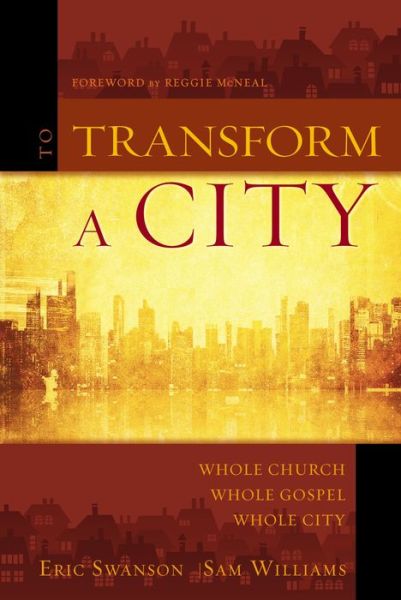 To Transform a City: Whole Church, Whole Gospel, Whole City - Eric Swanson - Kirjat - Zondervan - 9780310523307 - tiistai 29. joulukuuta 2015