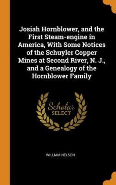 Cover for William Nelson · Josiah Hornblower, and the First Steam-engine in America, With Some Notices of the Schuyler Copper Mines at Second River, N. J., and a Genealogy of the Hornblower Family (Hardcover Book) (2018)