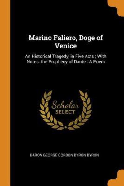 Cover for Baron George Gordon Byron Byron · Marino Faliero, Doge of Venice : An Historical Tragedy, in Five Acts; With Notes. the Prophecy of Dante A Poem (Paperback Book) (2018)