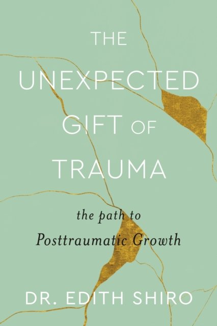 The Unexpected Gift of Trauma: The Path to Posttraumatic Growth - Edith Shiro - Livros - Little, Brown Book Group - 9780349431307 - 21 de fevereiro de 2023