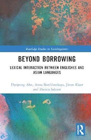 Cover for Hyejeong Ahn · Beyond Borrowing: Lexical Interaction between Englishes and Asian Languages - Routledge Studies in Sociolinguistics (Hardcover Book) (2023)