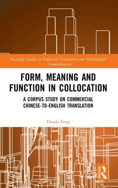 Cover for Haoda Feng · Form, Meaning and Function in Collocation: A Corpus Study on Commercial Chinese-to-English Translation - Routledge Studies in Empirical Translation and Multilingual Communication (Gebundenes Buch) (2020)