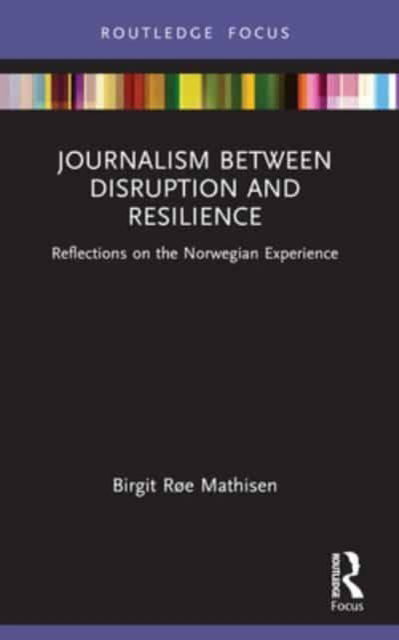 Cover for Røe Mathisen, Birgit (Nord University, Norway) · Journalism Between Disruption and Resilience: Reflections on the Norwegian Experience - Disruptions (Paperback Book) (2024)