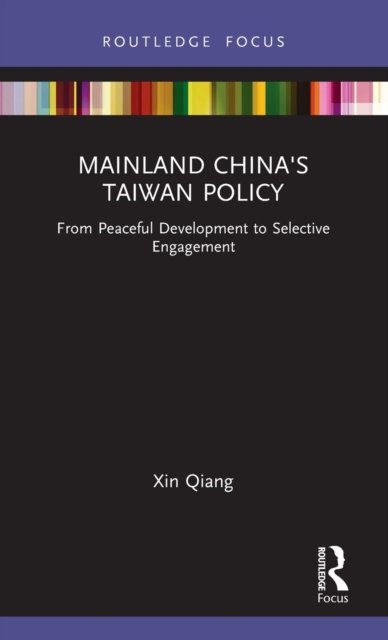 Cover for Qiang, Xin (Fudan University, China) · Mainland China's Taiwan Policy: From Peaceful Development to Selective Engagement - Routledge Focus on Public Governance in Asia (Hardcover bog) (2022)
