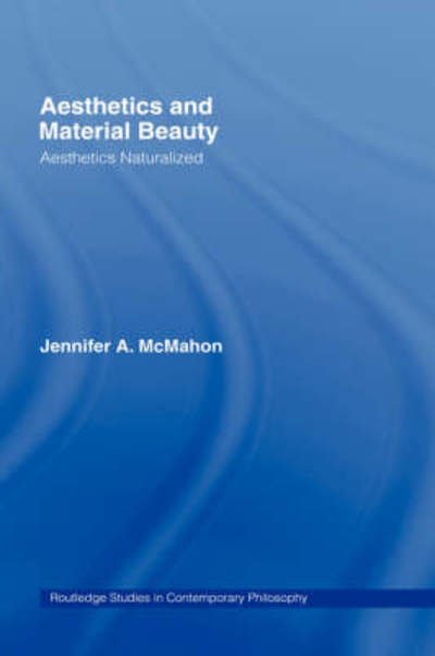 Aesthetics and Material Beauty: Aesthetics Naturalized - Routledge Studies in Contemporary Philosophy - McMahon, Jennifer A. (University of Adelaide, Australia) - Livres - Taylor & Francis Ltd - 9780415378307 - 30 octobre 2007