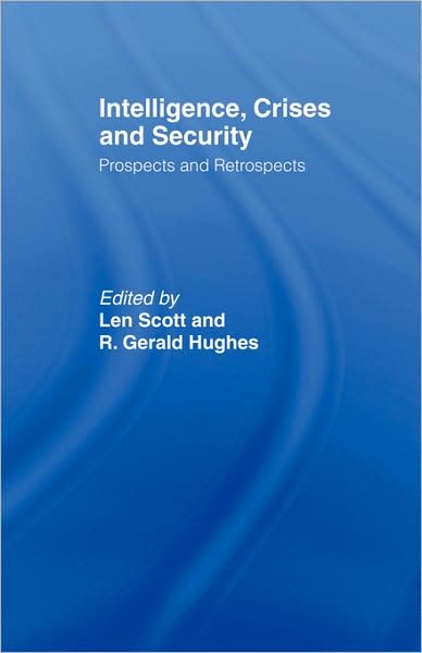 Intelligence, Crises and Security: Prospects and Retrospects - Studies in Intelligence - Scott Len - Bøker - Taylor & Francis Ltd - 9780415464307 - 24. desember 2007