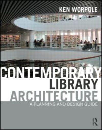 Cover for Worpole, Ken (London Metropolitan University, UK) · Contemporary Library Architecture: A Planning and Design Guide (Paperback Book) (2013)