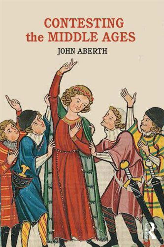 Cover for John Aberth · Contesting the Middle Ages: Debates that are Changing our Narrative of Medieval History (Paperback Book) (2018)