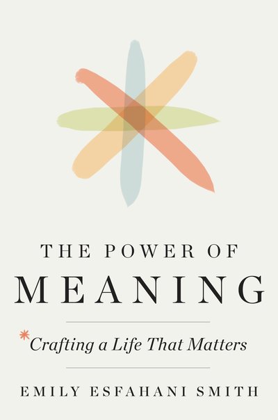 Cover for Emily Esfahani Smith · The Power of Meaning: Crafting a Life That Matters (Paperback Book) (2017)