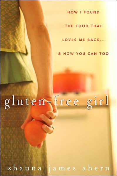 Cover for Shauna James Ahern · Gluten Free Girl: How I Found the Food That Loves Me Back... and How You Can Too (Hardcover Book) (2007)