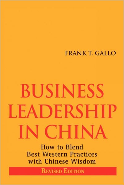 Cover for Frank T. Gallo · Business Leadership in China: How to Blend Best Western Practices with Chinese Wisdom (Paperback Book) [Revised edition] (2011)
