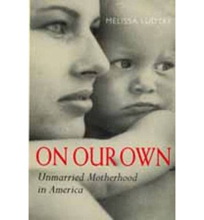 On Our Own: Unmarried Motherhood in America - Melissa Ludtke - Books - University of California Press - 9780520218307 - March 31, 1999