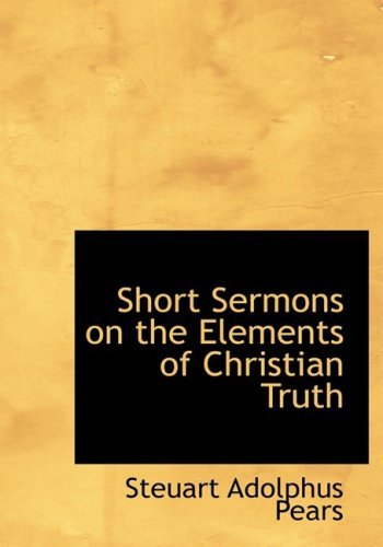 Cover for Steuart Adolphus Pears · Short Sermons on the Elements of Christian Truth (Gebundenes Buch) [Large Print, Lrg edition] (2008)
