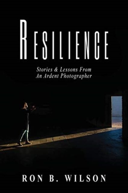 Cover for Ron B Wilson · Resilience Stories and Lessons From An Ardent Photographer (Taschenbuch) (2020)