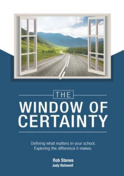 Cover for Rob STONES · The WINDOW of CERTAINTY : Defining what matters in your school, Exploring the difference it makes (Paperback Book) (2015)