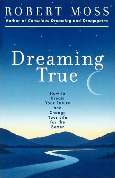 Cover for Robert Moss · Dreaming True: How to Dream Your Future and Change Your Life for the Better (Taschenbuch) (2000)