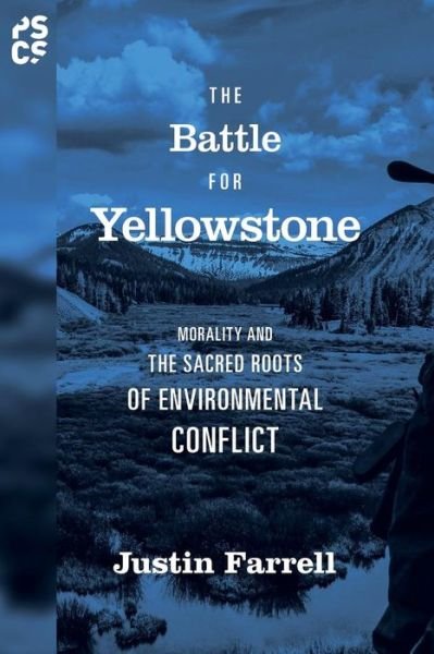 The Battle for Yellowstone: Morality and the Sacred Roots of Environmental Conflict - Princeton Studies in Cultural Sociology - Justin Farrell - Livres - Princeton University Press - 9780691176307 - 28 février 2017