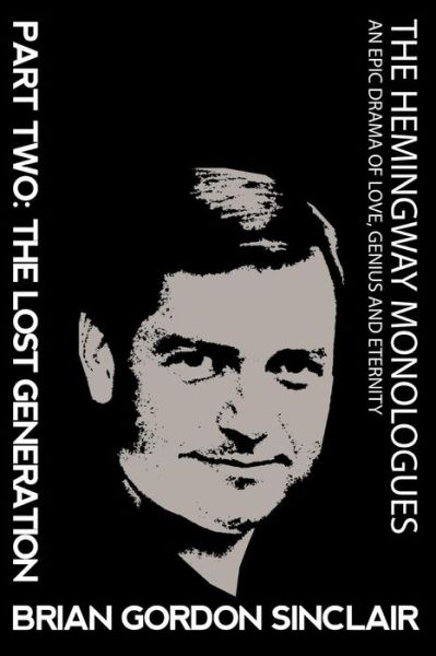 The Hemingway Monologues: an Epic Drama of Love, Genius and Eternity: Part Two: the Lost Generatioin - Brian Gordon Sinclair - Books - New Atlantian Library - 9780692450307 - June 7, 2015