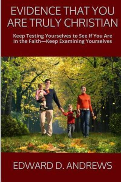 EVIDENCE THAT YOU ARE TRULY CHRISTIAN : Keep Testing Yourselves to See If You Are In the Faith?Keep Examining Yourselves - Edward D Andrews - Books - Christian Publishing House - 9780692562307 - October 22, 2015