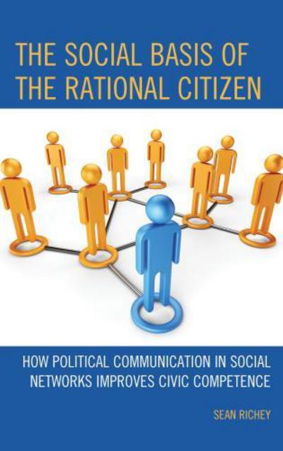 Cover for Sean Richey · The Social Basis of the Rational Citizen: How Political Communication in Social Networks Improves Civic Competence (Hardcover Book) (2013)
