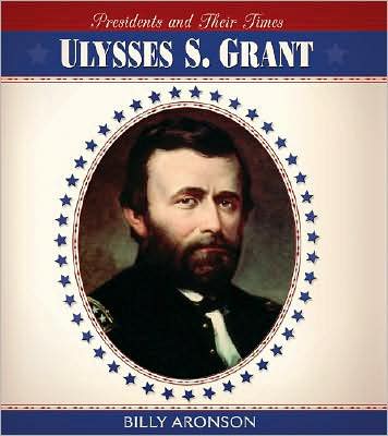 Ulysses S. Grant - Billy Aronson - Books - Cavendish Square Publishing - 9780761424307 - January 30, 2008