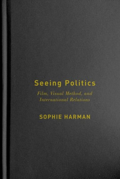 Cover for Sophie Harman · Seeing Politics: Film, Visual Method, and International Relations (Hardcover Book) (2019)