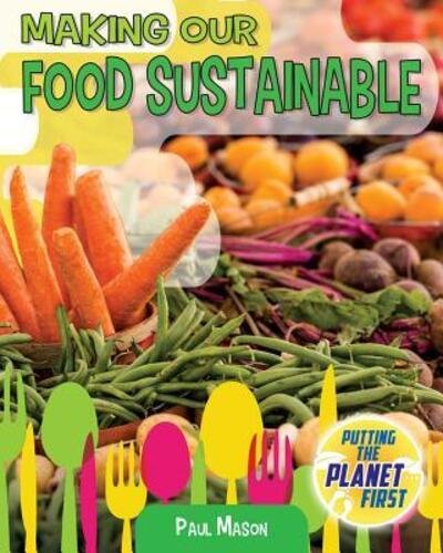 Making Our Food Sustainable - Paul Mason - Books - Crabtree Publishing Company - 9780778750307 - August 10, 2018