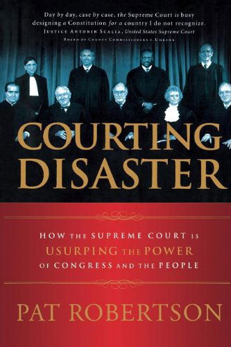 Courting Disaster: How the Supreme Court is Usurping the Power of Congress and the People - Pat Robertson - Books - Thomas Nelson Publishers - 9780785297307 - November 2, 2008