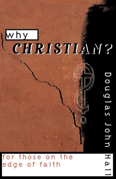 Why Christian? For Those on the Edge of Faith - Douglas John Hall - Kirjat - Augsburg Fortress Publishers - 9780800631307 - lauantai 28. helmikuuta 1998