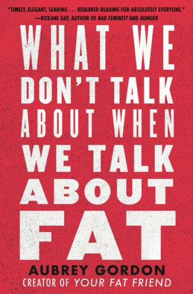 Cover for Aubrey Gordon · What We Don’t Talk About When We Talk About Fat (Hardcover Book) (2020)