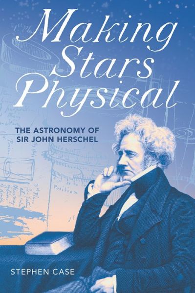 Cover for Stephen Case · Making Stars Physical: The Astronomy of Sir John Herschel (Hardcover Book) (2018)