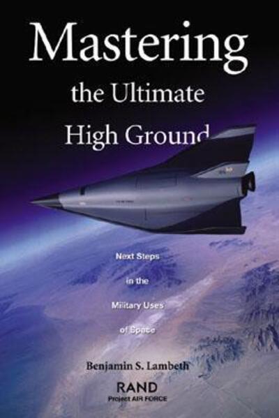 Cover for Benjamin S. Lambeth · Mastering the Ultimate High Ground: Next Steps in the Military Uses of Space (Paperback Book) (2003)