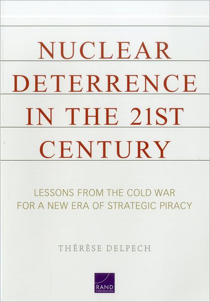 Nuclear Deterrence in the 21st Century: Lessons from the Cold War for a New Era of Strategic Piracy - Therese Delpech - Bøger - RAND - 9780833059307 - 4. april 2012