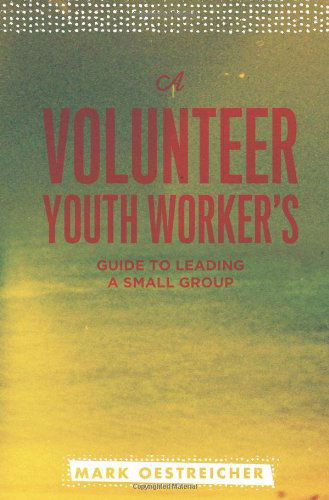A Volunteer Youth Worker's Guide to Leading a Small Group - Mark Oestreicher - Books - Barefoot Ministries of Kansas City - 9780834151307 - October 1, 2013