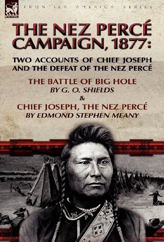 Cover for G O Shields · The Nez Perce Campaign, 1877: Two Accounts of Chief Joseph and the Defeat of the Nez Perce-The Battle of Big Hole &amp; Chief Joseph, the Nez Perce (Hardcover bog) (2010)