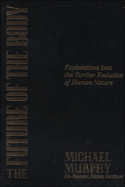 The Future of the Body: Explorations into the Further Evolution of Human Nature - Michael Murphy - Books - Tarcher/Putnam,US - 9780874777307 - April 21, 1993