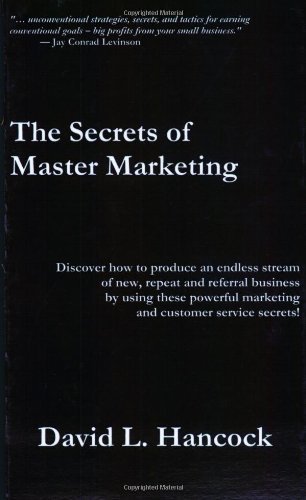 Cover for David L Hancock · The Secrets of Master Marketing: Discover How to Produce an Endless Stream of New, Repeat and Referral Business by Using These Powerful Marketing and Customer Service Secrets (Paperback Book) (2003)
