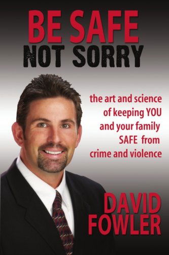 Be Safe Not Sorry, the Art and Science of Keeping You and Your Family Safe from Crime and Violence - David Fowler - Books - Personal Safety Training, Inc. - 9780982616307 - February 6, 2013