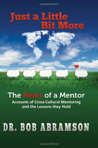 Just a Little Bit More: the Heart of a Mentor: Accounts of Cross-cultural Mentoring and the Lessons They Hold - Dr. Bob Abramson - Livres - Alphabet Resources Inc. - 9780984344307 - 13 janvier 2010