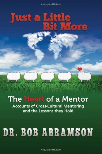 Just a Little Bit More: the Heart of a Mentor: Accounts of Cross-cultural Mentoring and the Lessons They Hold - Dr. Bob Abramson - Bücher - Alphabet Resources Inc. - 9780984344307 - 13. Januar 2010