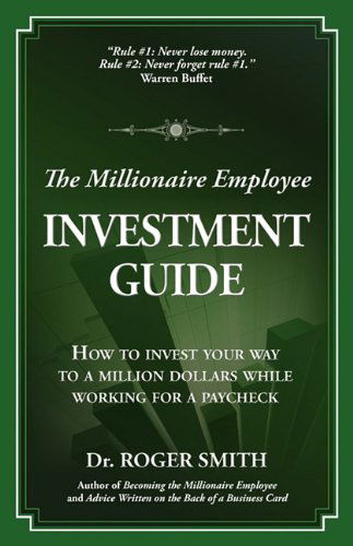 Cover for Roger Dean Smith · The Millionaire Employee Investment Guide: How to Invest Your Way to a Million Dollars While Working for a Paycheck (Paperback Book) (2010)