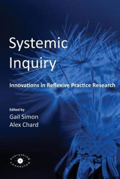 Systemic Inquiry: Innovations in Reflexive Practice Research -  - Books - Everything is Connected Press - 9780993072307 - October 17, 2014