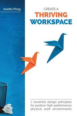 Cover for Anetta Pizag · Create a Thriving Workspace: 7 Essential Design Principles for Positive High-performance Physical Work Environments (Paperback Book) (2015)