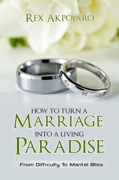Cover for Rex Akpojaro · How to Turn a Marriage into a Living Paradise (Pocketbok) (2016)