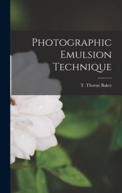 Cover for T Thorne (Thomas Thorne) Baker · Photographic Emulsion Technique (Hardcover Book) (2021)