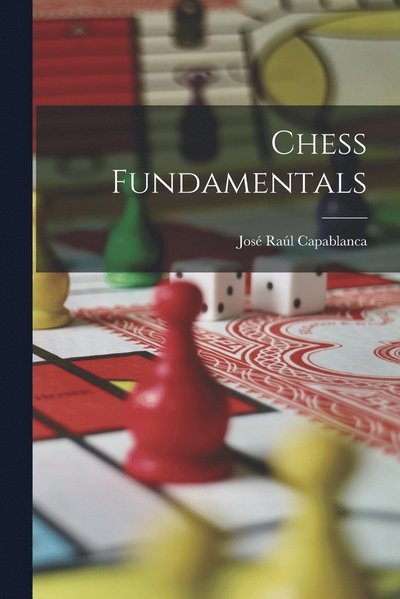 Capablanca José Raúl · Chess Fundamentals (Book) (2022)