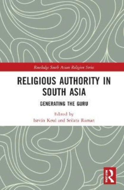 Cover for István Keul · Religious Authority in South Asia: Generating the Guru - Routledge South Asian Religion Series (Hardcover bog) (2022)